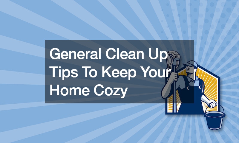 General Clean Up Tips To Keep Your Home Cozy