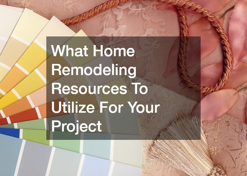 What Home Remodeling Resources To Utilize For Your Project