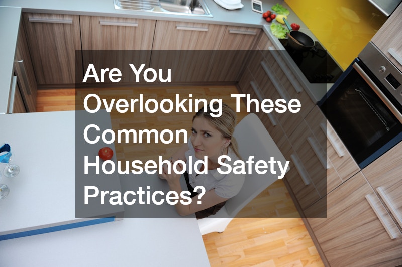 Are You Overlooking These Common Household Safety Practices?