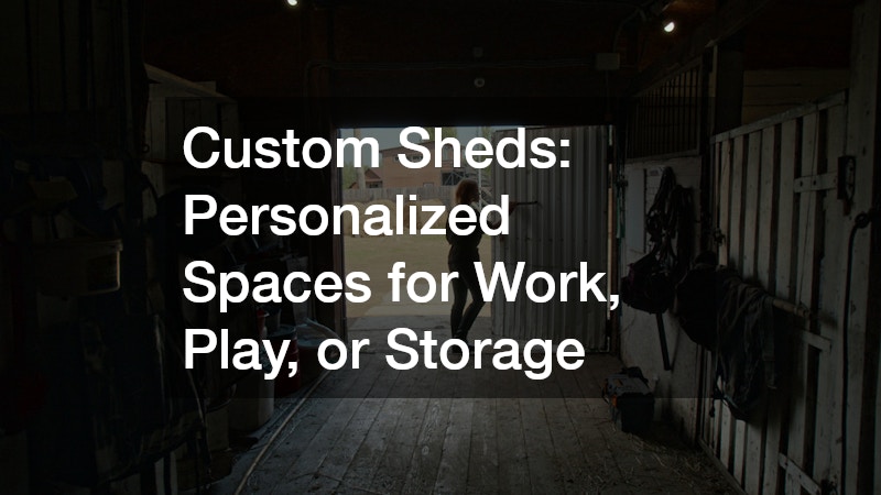 Custom Sheds Personalized Spaces for Work, Play, or Storage