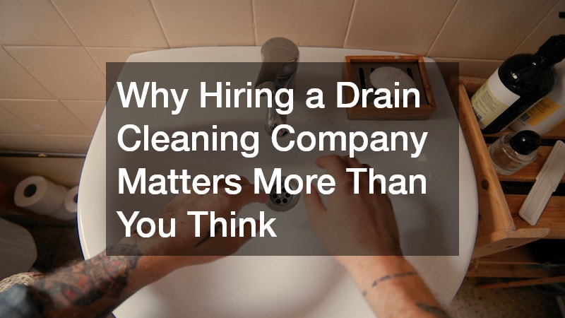 Why Hiring a Drain Cleaning Company Matters More Than You Think