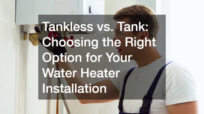 Tankless vs. Tank Choosing the Right Option for Your Water Heater Installation